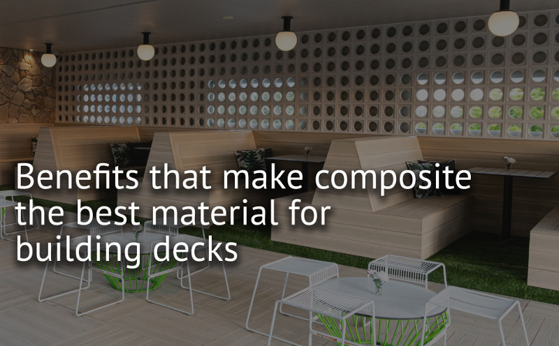 Benefits That Make Composite The Best Material For Building Decks