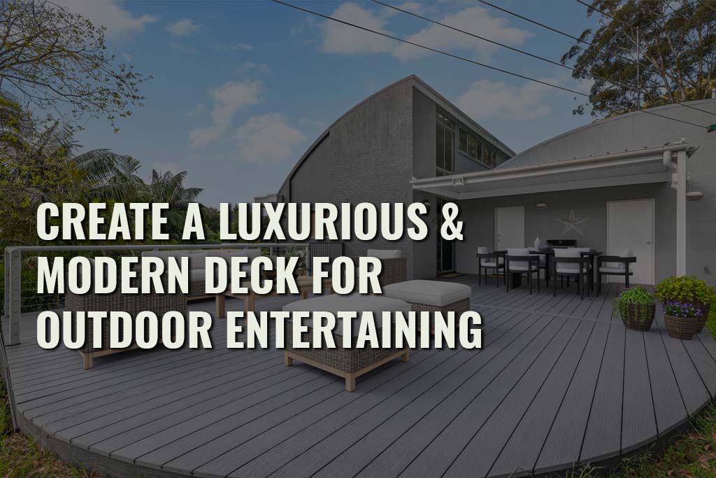 Create A Luxurious Modern Deck For Outdoor Entertaining