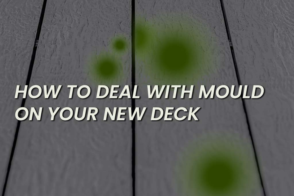 How To Deal With Mould On Your New Deck