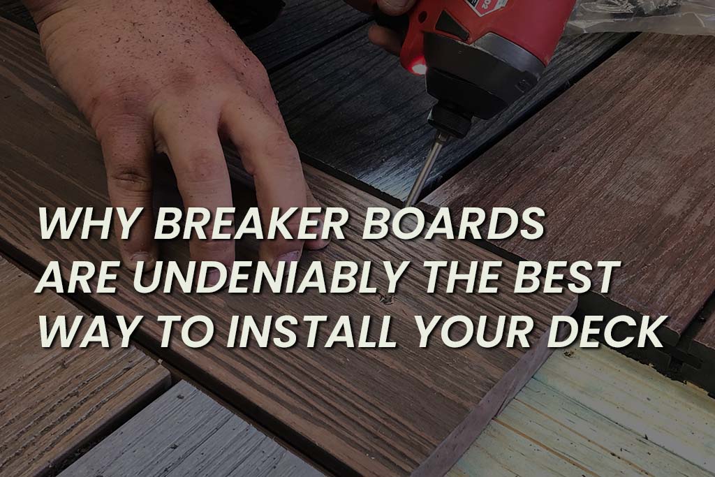 Why Breaker Boards Are Undeniably The Best Way To Install Your Deck