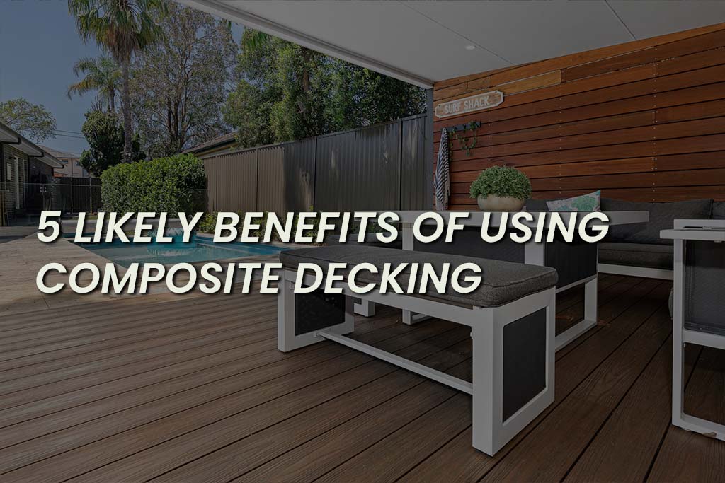 5 Likely Benefits Of Using Composites Decking