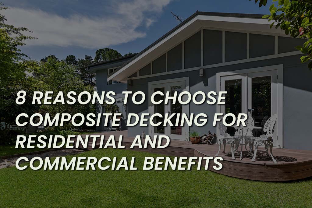 8 Reasons To Choose Composite Decking For Residential And Commercial Benefits