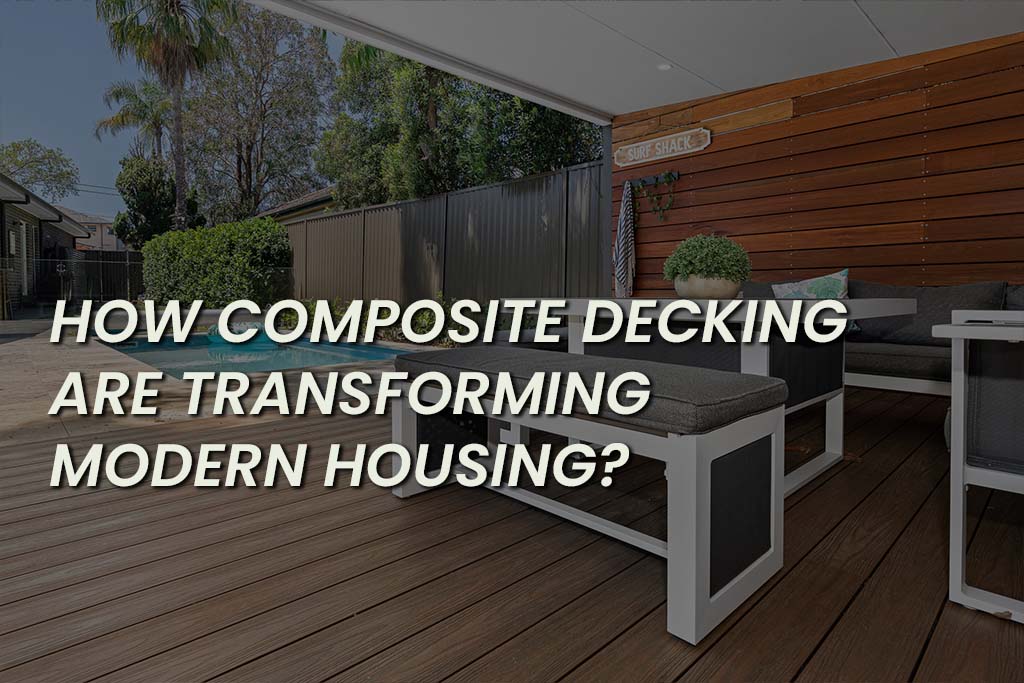 How Composite Decking Are Transforming Modern Housing