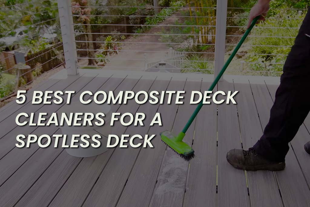 5 Best Composite Deck Cleaners for a Spotless Deck