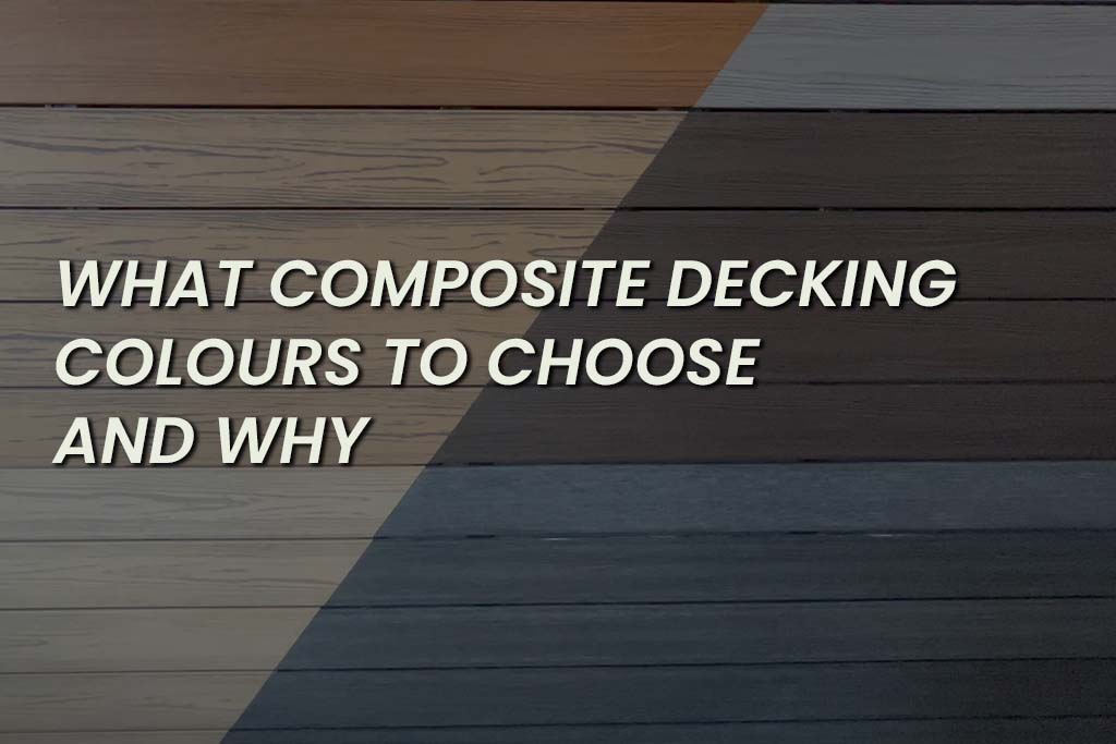 What Composite Decking Colours To Choose And Why